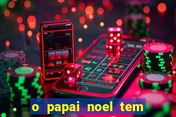 o papai noel tem quantos anos